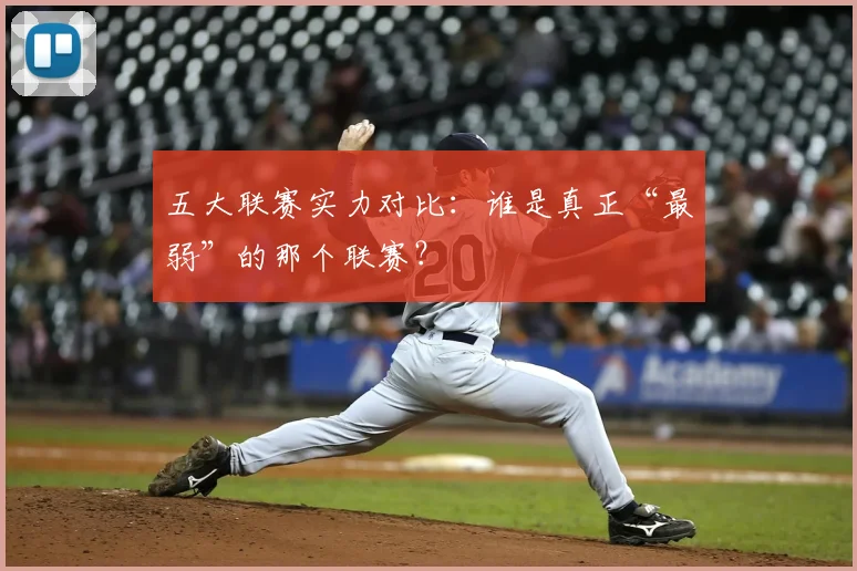 五大联赛实力对比：谁是真正“最弱”的那个联赛？