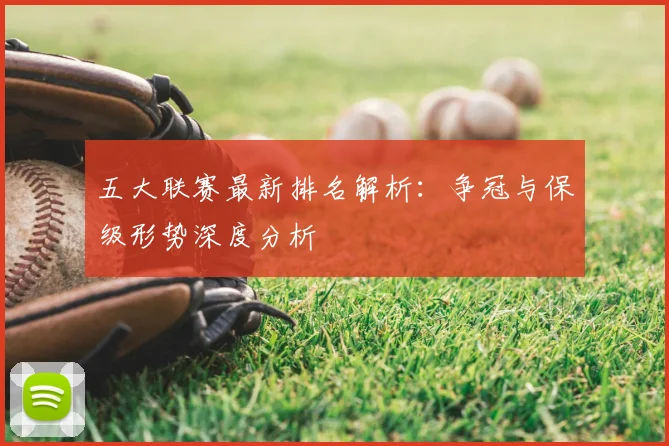 五大联赛最新排名解析：争冠与保级形势深度分析